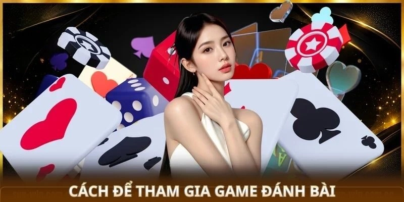 Cách để tham gia game đánh bài 